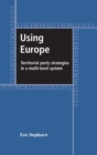 Image for Using Europe: Territorial Party Strategies in a Multi-Level System