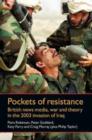 Image for Pockets of Resistance : British News Media, War and Theory in the 2003 Invasion of Iraq
