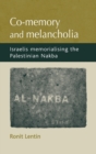 Image for Co-memory and melancholia  : Israelis memorialising the Palestinian Nakba