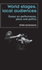 Image for World stages, local audiences  : essays on performance, place, and politics