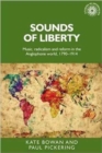 Image for Sounds of liberty  : music, radicalism and reform in the anglophone world, 1790-1914