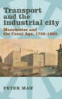 Image for Transport and the industrial city  : Manchester and the canal age, 1750-1850