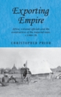 Image for Exporting empire  : Africa, colonial officials and the construction of the British imperial state, c.1900-1939