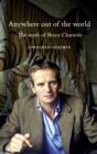 Image for Anywhere out of the world  : the work of Bruce Chatwin