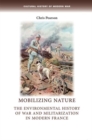 Image for Mobilizing nature  : the environmental history of war and militarization in modern France