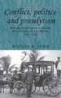 Image for Conflict, politics and proselytism  : Methodist missionaries in colonial and postcolonial upper Burma, 1887-1966