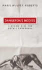 Image for Dangerous bodies  : historicising the Gothic corporeal