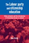 Image for The Labour party and citizenship education  : policy networks and the introduction of citizenship lessons in schools