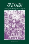 Image for The politics of alcohol  : a history of the drink question in England