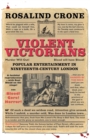 Image for Violent Victorians  : popular entertainment in nineteenth-century London