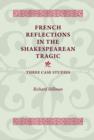 Image for French Reflections in the Shakespearean Tragic : Three Case Studies