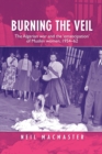 Image for Burning the veil  : the Algerian war and the &#39;emancipation&#39; of Muslim women, 1954-62