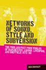 Image for Networks of sound, style and subversion  : the punk and post-punk worlds of Manchester, London, Liverpool and Sheffield, 1975-80