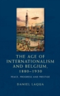 Image for The age of internationalism and Belgium, 1880-1930  : peace, progress and prestige