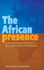 Image for The African presence  : representations of Africa in the construction of Britishness