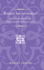 Image for Britain&#39;s lost revolution?  : Jacobite Scotland and French grand strategy, 1701-8