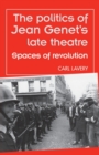 Image for The Politics of Jean Genet&#39;s Late Theatre : Spaces of Revolution