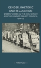 Image for Gender, rhetoric and regulation  : women&#39;s work in the Civil Service and the London County Council, 1900-55