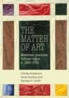 Image for The matter of art  : materials, practices, cultural logics, c.1250-1750