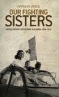 Image for Our fighting sisters  : nation, memory and gender in Algeria, 1954-2012