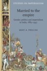Image for Married to the empire  : gender, politics and imperialism in India, 1883-1947