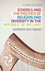 Image for Schools and the Politics of Religion and Diversity in the Republic of Ireland