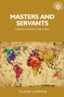 Image for Masters and servants  : cultures of empire in the Tropics