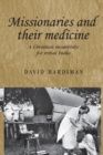 Image for Missionaries and their medicine  : a Christian modernity for tribal India