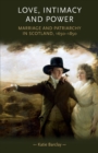 Image for Love, intimacy and power  : marriage and patriarchy in Scotland, 1650-1850