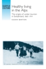 Image for Healthy living in the Alps  : the origins of winter tourism in Switzerland 1860-1914