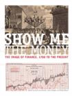 Image for Show me the money  : the image of finance, 1700 to the present