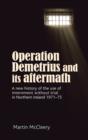 Image for Operation Demetrius and its aftermath  : a new history of the use of internment without trial in Northern Ireland 1971-75