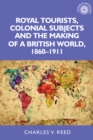 Image for Royal Tourists, Colonial Subjects and the Making of a British World, 1860–1911