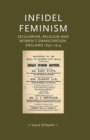 Image for Infidel feminism  : secularism, religion and women&#39;s emancipation, England 1830-1914