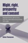 Image for Might, right, prosperity and consent  : representative democracy and the international economy, 1919-1921