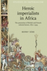 Image for Heroic imperialists in Africa  : the promotion of British and French colonial heroes, 1870-1939