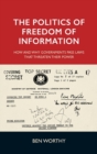 Image for The politics of freedom of information  : how and why governments pass laws that threaten their power