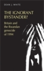 Image for The ignorant bystander?: Britain and the Rwandan genocide of 1994