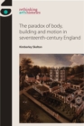 Image for The paradox of body, building and motion in seventeenth-century England