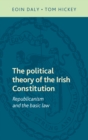 Image for The political theory of the Irish Constitution: republicanism and the basic law