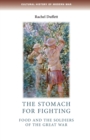 Image for The stomach for fighting  : food and the soldiers of the Great War