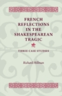 Image for French reflections in the Shakespearean tragic  : three case studies