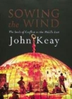 Image for Sowing the wind  : the seeds of conflict in the Middle East