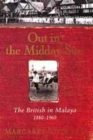 Image for Out in the midday sun  : the British in Malaya, 1880-1960