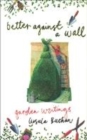 Image for Better against a wall  : garden writings