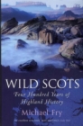 Image for Wild Scots  : four hundred years of Highland history