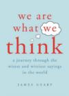 Image for We are what we think  : a journey through the wisest and wittiest sayings in the world