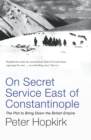 Image for On Secret Service East of Constantinople : The Plot to Bring Down the British Empire