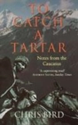 Image for To catch a Tartar  : notes from the Caucasus