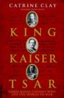 Image for King, Kaiser, Tsar  : three royal cousins who led the world to war
